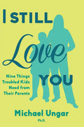 I Still Love You: Nine Things Troubled Kids Need from Their Parents - Paperback