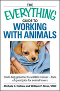 The Everything Guide to Working with Animals: From Dog Groomer to Wildlife Rescuer - Tons of Great Jobs for Animal Lovers - Paperback