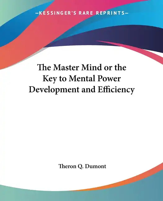 The Master Mind or the Key to Mental Power Development and Efficiency - Paperback