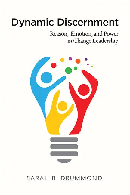 Dynamic Discernment: Reason, Emotion, and Power in Change Leadership - Paperback