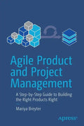 Agile Product and Project Management: A Step-By-Step Guide to Building the Right Products Right - Paperback