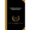 The Bible Outlined in a Hundred Lessons - Paperback