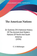 The American Nations: Or Outlines Of A National History Of The Ancient And Modern Nations Of North And South America (1836) - Paperback