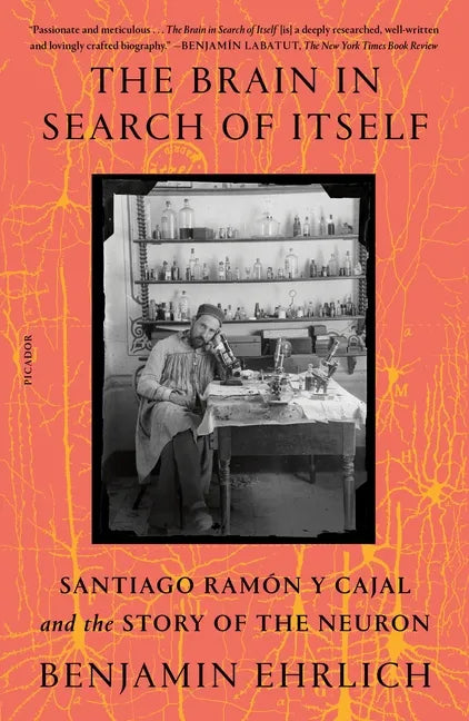 The Brain in Search of Itself: Santiago Ramón Y Cajal and the Story of the Neuron - Paperback