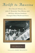 Airlift to America: How Barack Obama, Sr., John F. Kennedy, Tom Mboya, and 800 East African Students Changed Their World and Ours - Hardcover