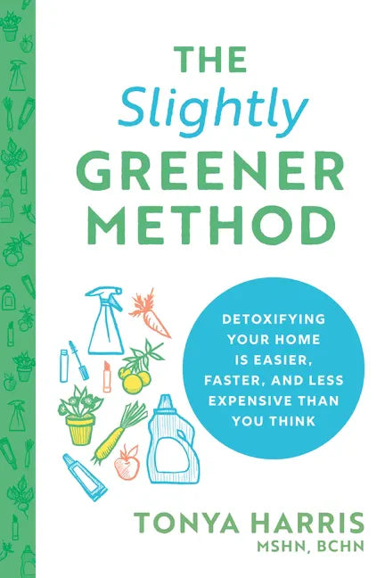 The Slightly Greener Method: Detoxifying Your Home Is Easier, Faster, and Less Expensive Than You Think - Paperback