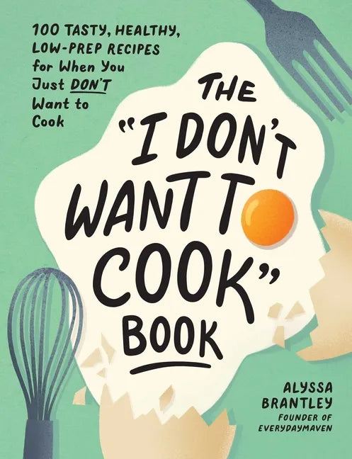 The I Don't Want to Cook Book: 100 Tasty, Healthy, Low-Prep Recipes for When You Just Don't Want to Cook - Hardcover