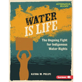 Water Is Life: The Ongoing Fight for Indigenous Water Rights - Library Binding