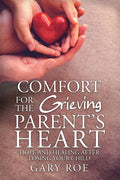 Comfort for the Grieving Parent's Heart: Hope and Healing After Losing Your Child - Paperback