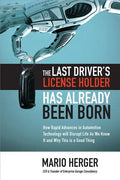 The Last Driver's License Holder Has Already Been Born: How Rapid Advances in Automotive Technology Will Disrupt Life as We Know It and Why This Is a - Hardcover