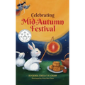 Celebrating Mid-Autumn Festival: History, Traditions, and Activities - A Holiday Book for Kids - Hardcover