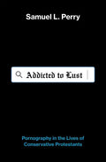 Addicted to Lust: Pornography in the Lives of Conservative Protestants - Hardcover