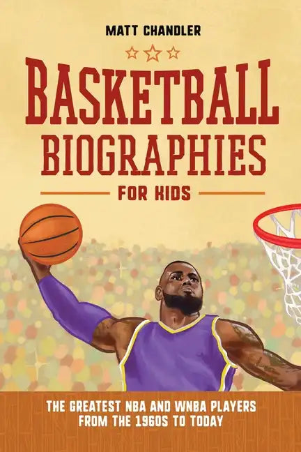 Basketball Biographies for Kids: The Greatest NBA and WNBA Players from the 1960s to Today - Hardcover