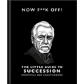 Now F**k Off!: The Little Guide to Succession - Hardcover