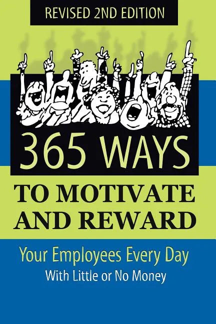 365 Ways to Motivate and Reward Your Employees Every Day: With Little or No Money - Paperback
