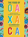 The Food of Oaxaca: Recipes and Stories from Mexico's Culinary Capital: A Cookbook - Hardcover