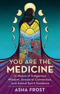 You Are the Medicine: 13 Moons of Indigenous Wisdom, Ancestral Connection, and Animal Spirit Guidance - Paperback