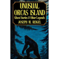 Unusual Orcas Island: Ghost Stories and Other Legends from the Gem of the San Juans - Paperback