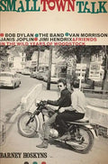 Small Town Talk: Bob Dylan, the Band, Van Morrison, Janis Joplin, Jimi Hendrix and Friends in the Wild Years of Woodstock - Paperback