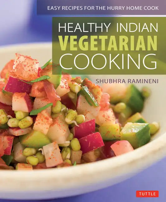 Healthy Indian Vegetarian Cooking: Easy Recipes for the Hurry Home Cook [Vegetarian Cookbook, Over 80 Recipes] - Paperback