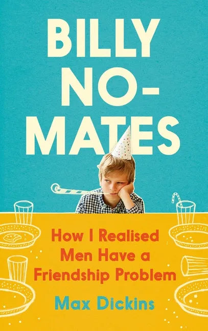 Billy No-Mates: How I Realised Men Have a Friendship Problem - Hardcover