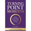 Turning Point Moments Volume 2: True Inspirational Stories About Creating a Life That Works for You - Paperback
