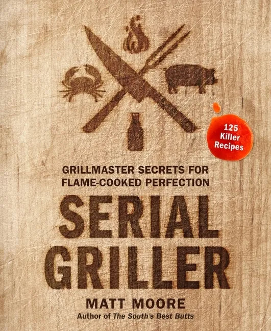 Serial Griller: Grillmaster Secrets for Flame-Cooked Perfection - Hardcover