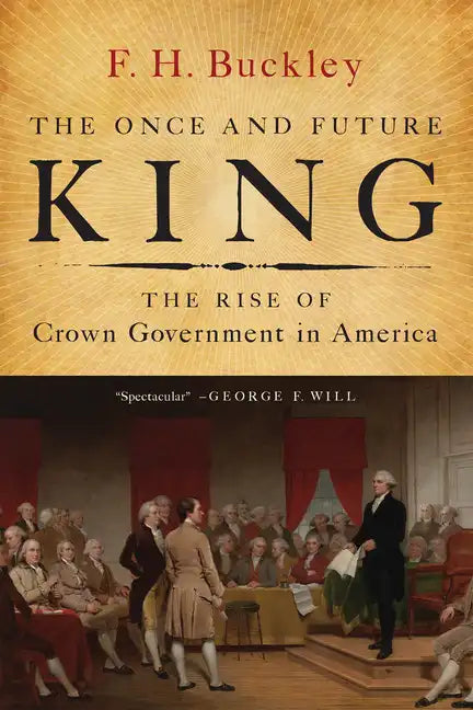 The Once and Future King: The Rise of Crown Government in America - Paperback