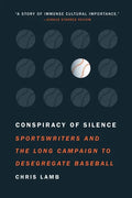 Conspiracy of Silence: Sportswriters and the Long Campaign to Desegregate Baseball - Paperback