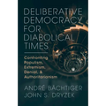 Deliberative Democracy for Diabolical Times: Confronting Populism, Extremism, Denial, and Authoritarianism - Paperback