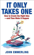 It Only Takes One: How to Create the Right Idea--And Then Make It Happen - Paperback