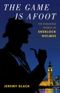 The Game Is Afoot: The Enduring World of Sherlock Holmes - Hardcover
