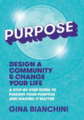 Purpose: Design a Community and Change Your Life---A Step-by-Step Guide to Finding Your Purpose and Making It Matter - Hardcover
