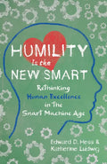Humility Is the New Smart: Rethinking Human Excellence in the Smart Machine Age - Paperback