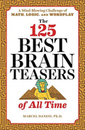 The 125 Best Brain Teasers of All Time: A Mind-Blowing Challenge of Math, Logic, and Wordplay - Paperback
