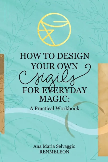 How to Design Your Own Sigils for Everyday Magic: A Practical Workbook - Paperback