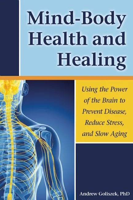 Mind-Body Health and Healing: Using the Power of the Brain to Prevent Disease, Reduce Stress, and Slow Aging - Paperback