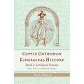 Coptic Orthodox Liturgical History - Book 2: Liturgical Year (Fasts, Feasts, and Special Propers) - Paperback