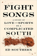 Fight Songs: A Story of Love and Sports in a Complicated South - Hardcover