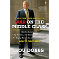 War on the Middle Class: How the Government, Big Business, and Special Interest Groups Are Waging War Onthe American Dream and How to Fight Back - Paperback
