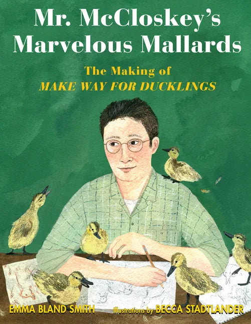 Mr. McCloskey's Marvelous Mallards: The Making of Make Way for Ducklings - Hardcover