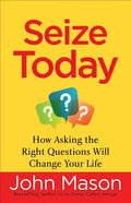 Seize Today: How Asking the Right Questions Will Change Your Life - Paperback