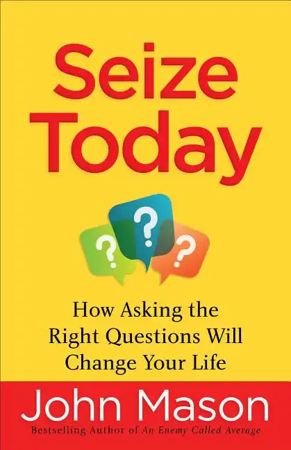 Seize Today: How Asking the Right Questions Will Change Your Life - Paperback