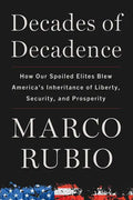 Decades of Decadence: How Our Spoiled Elites Blew America's Inheritance of Liberty, Security, and Prosperity - Hardcover