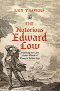 The Notorious Edward Low: Pursuing the Last Great Villain of Piracy's Golden Age - Hardcover
