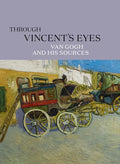 Through Vincent's Eyes: Van Gogh and His Sources - Hardcover