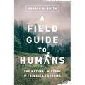 A Field Guide to Humans: The Natural History of a Singular Species - Paperback