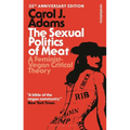 The Sexual Politics of Meat - 35th Anniversary Edition: A Feminist-Vegan Critical Theory - Paperback
