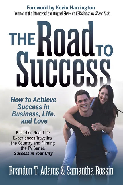 The Road to Success: How to Achieve Success in Business, Life, and Love - Paperback
