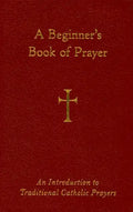 A Beginner's Book of Prayer: An Introduction to Traditional Catholic Prayers - Imitation Leather